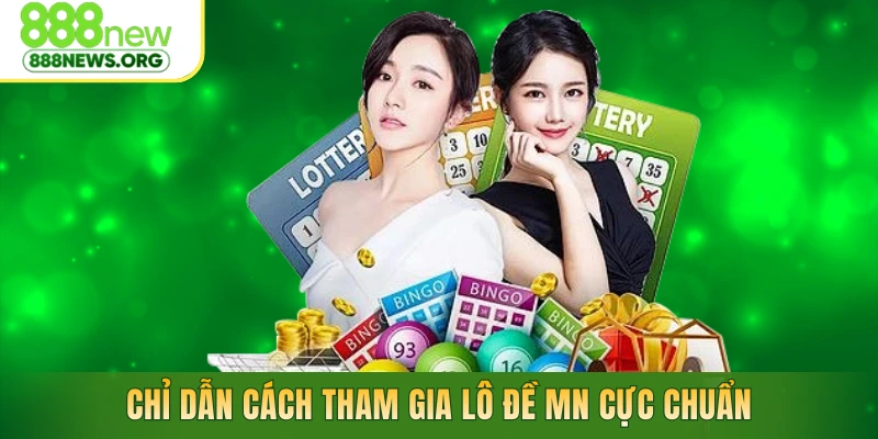 Chỉ dẫn cách tham gia lô đề MN cực chuẩn