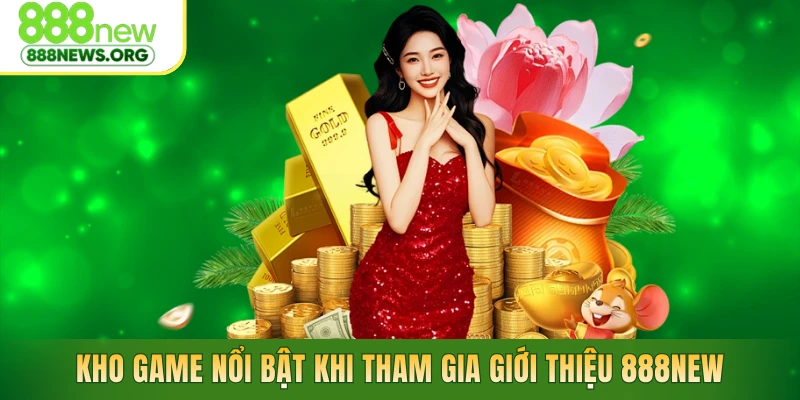 Kho game nổi bật khi tham gia giới thiệu 888new