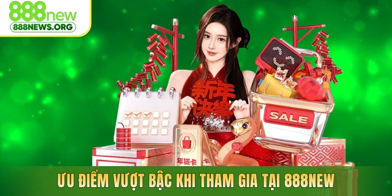 Ưu điểm vượt bậc khi tham gia tại 888new