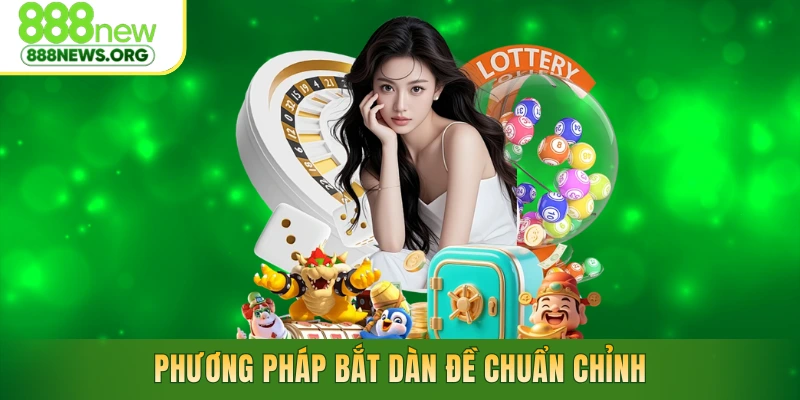 Phương pháp bắt dàn đề chuẩn chỉnh