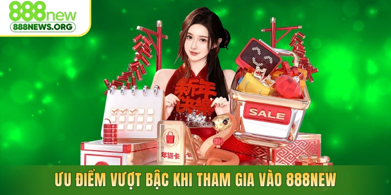 Ưu điểm vượt bậc khi tham gia vào 888NEW